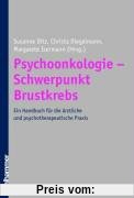 Psychoonkologie - Schwerpunkt Brustkrebs: Ein Handbuch für die ärztliche und psychotherapeutische Praxis